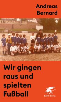Andreas Bernhard, Wir gingen raus und spielten Fußball. Klett-Cotta. Rezension Dr. Klaus Berndl