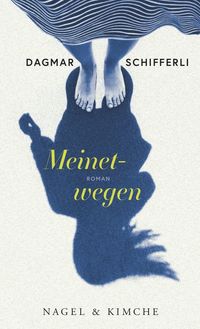 Dagmar Schifferli, Meinetwegen. Nagel & Kimche. Rezension Dr. Klaus Berndl